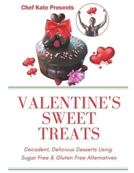 Paperback Chef Kate Presents...Valentine's Sweet Treats: Decadent, Delicious Desserts Using Sugar Free, Gluten Free Alternatives Book