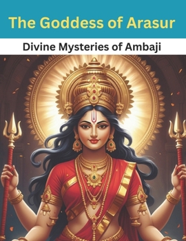 The Goddess of Arasur: Divine Mysteries of Ambaji