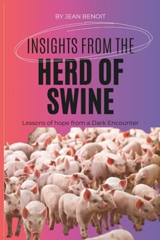 INSIGHTS FROM THE HERD OF SWINE: LESSONS OF HOPE FROM A DARK ENCOUNTER (Confronting the Unseen: A Spiritual Warfare Anthology)