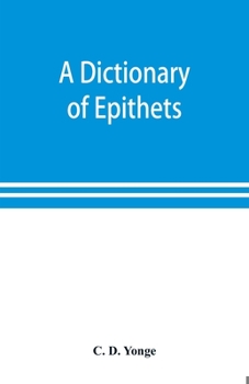 Paperback A dictionary of epithets, classified according to their English meaning: being an appendix to the "Latin Gradus." Book