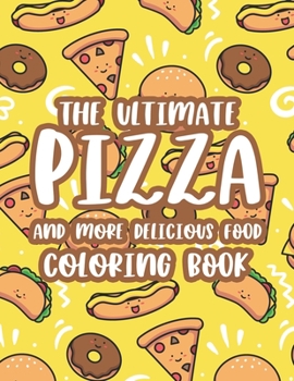 Paperback The Ultimate Pizza And More Delicious Food Coloring Book: Relaxing Coloring Activity Pages For Adults, Stress Relieving Illustrations Of Pizzas, Burge Book