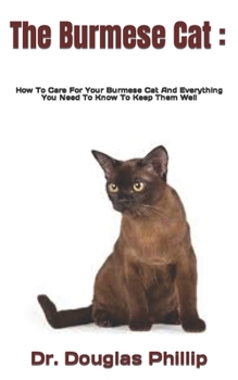 Paperback The Burmese Cat: How To Care For Your Burmese Cat And Everything You Need To Know To Keep Them Well Book