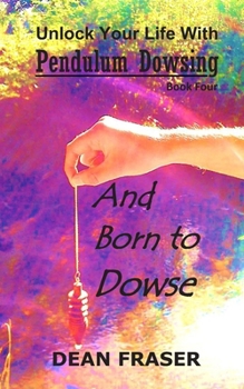 Paperback Unlock Your Life With Pendulum Dowsing Book Four: You Were Born To Dowse Book