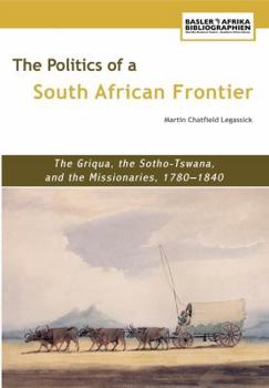 Paperback The Politics of a South African Frontier. the Griqua, the Sotho-Tswana and the Missionaries, 1780-1840 Book