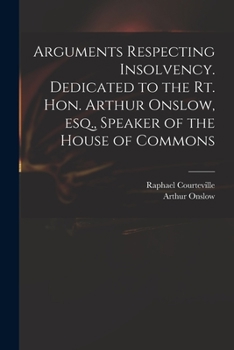 Paperback Arguments Respecting Insolvency. Dedicated to the Rt. Hon. Arthur Onslow, Esq., Speaker of the House of Commons Book