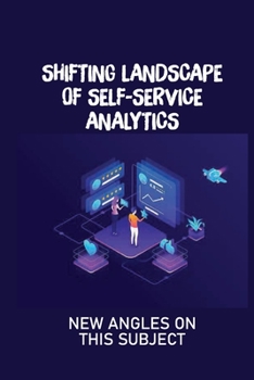 Paperback Shifting Landscape Of Self-Service Analytics: New Angles On This Subject: Demystifying Data Analytics Book
