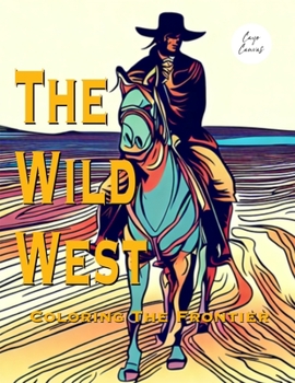 Paperback The Wild West: Coloring The Frontier: A Western Themed Coloring Book