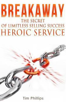 Paperback BREAKAWAY - The Secret of Limitless Selling Success: Heroic Service Book