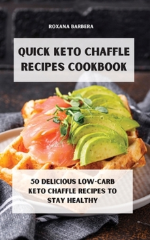 Hardcover Quick Keto Chaffle Recipes: 50 Deliciuos Low-Carb Keto Chaffle Recipes to Stay Healthy Book