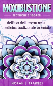 Paperback Moxibustione: Tecniche e segreti dell'uso della moxa nella medicina tradizionale orientale. [Italian] Book