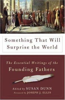 Hardcover Something That Will Surprise the World: The Essential Writings of the Founding Fathers Book