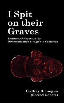 Paperback I Spit on their Graves. Testimony Relevant to the Democratization Struggle in Cameroon Book