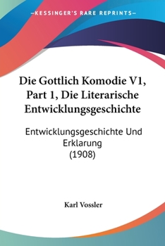 Paperback Die Gottlich Komodie V1, Part 1, Die Literarische Entwicklungsgeschichte: Entwicklungsgeschichte Und Erklarung (1908) [German] Book