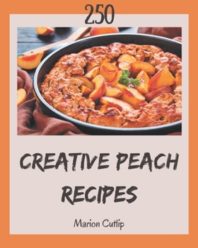 Paperback 250 Creative Peach Recipes: A One-of-a-kind Peach Cookbook Book