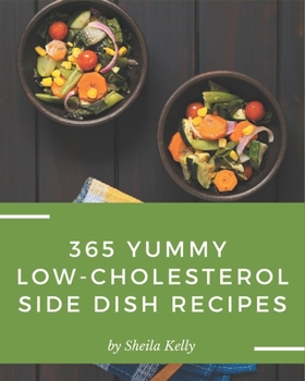 365 Yummy Low-Cholesterol Side Dish Recipes: I Love Yummy Low-Cholesterol Side Dish Cookbook!