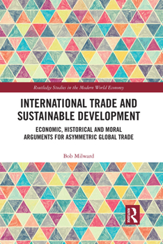 Paperback International Trade and Sustainable Development: Economic, Historical and Moral Arguments for Asymmetric Global Trade Book