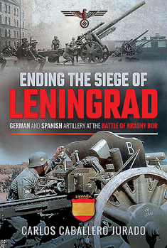 Hardcover Ending the Siege of Leningrad: German and Spanish Artillery at the Battle of Krasny Bor Book