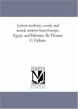 Paperback Letters Aesthetic, Social, and Moral, Written From Europe, Egypt, and Palestine. by Thomas C. Upham. Book