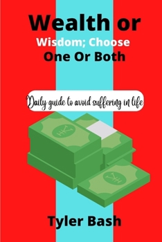 Paperback Wisdom or Wealth; Choose One or Both: Daily Guide to Avoid Suffering in Life Book