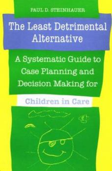 Paperback The Least Detrimental Alternative: A Systematic Guide to Case Planning and Decision Making for Children in Care Book