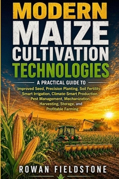 Paperback Modern maize cultivation technologies: A Practical Guide to Improved Seed, Precision Planting, Soil Fertility, Smart Irrigation, Climate-Smart Product Book