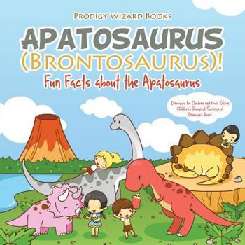 Paperback Apatosaurus (Brontosaurus)! Fun Facts about the Apatosaurus - Dinosaurs for Children and Kids Edition - Children's Biological Science of Dinosaurs Boo Book