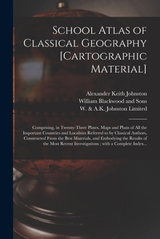 Paperback School Atlas of Classical Geography [cartographic Material]: Comprising, in Twenty-three Plates, Maps and Plans of All the Important Countries and Loc Book