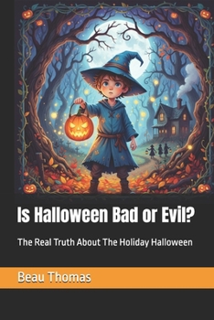 Is Halloween Bad or Evil?: The Real Truth About The Holiday Halloween