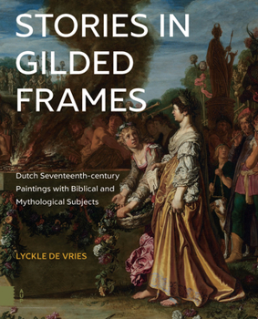 Paperback Stories in Gilded Frames: Dutch Seventeenth-Century Paintings with Biblical and Mythological Subjects Book