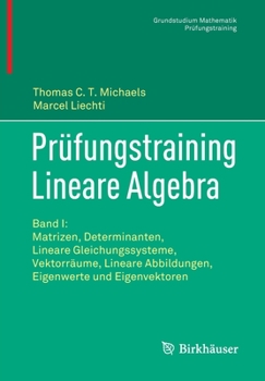 Pr�fungstraining Lineare Algebra: Band I: Matrizen, Determinanten, Lineare Gleichungssysteme, Vektorr�ume, Lineare Abbildungen, Eigenwerte Und Eigenvektoren