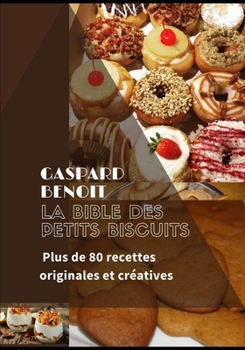 Paperback La Bible Des Petit Biscuits: Plus de 80 recettes originales et cr?atives [French] Book