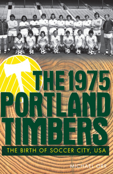 Paperback The 1975 Portland Timbers: The Birth of Soccer City, USA Book