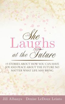 She Laughs at the Future: 15 Inspiring Stories to Give You Joy and Peace About the Future No Matter Your Season