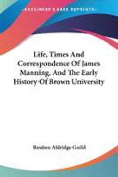 Paperback Life, Times And Correspondence Of James Manning, And The Early History Of Brown University Book