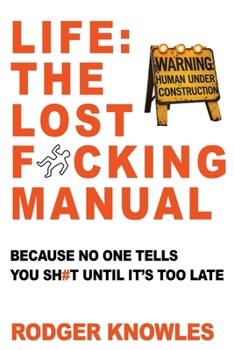 Life: The Lost F*cking Manual: Because No One Tells You Sh*t Until It's Too Late (The Brutally Honest Life Guide)