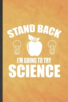 Stand Back I'm Going to Try Science: Funny Blank Lined Science Notebook/ Journal, Graduation Appreciation Gratitude Thank You Souvenir Gag Gift, Superb Graphic 110 Pages