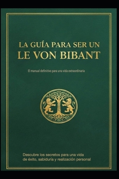 LA GUÍA PARA SER UN LE VON BIBANT (Spanish Edition)