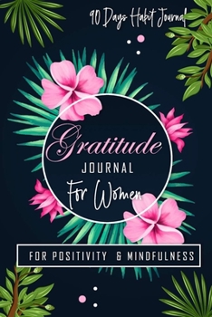 Paperback Gratitude Journal for women; 90 Days Daily Habit Journal For Mindfulness & Positivity: 3 to 5 minutes Guided Gratitude Journal with Prompts Book