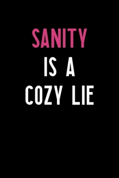 Sanity Is A Cozy Lie: Notebook Journal Composition Blank Lined Diary Notepad 120 Pages Paperback Black Solid Texture Sanity