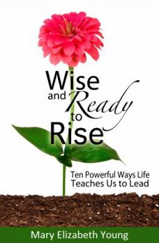 Paperback Wise and Ready to Rise: Ten Powerful Ways Life Teaches Us to Lead Book