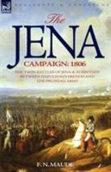 Paperback The Jena Campaign: 1806-The Twin Battles of Jena & Auerstadt Between Napoleon's French and the Prussian Army Book