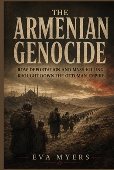 The Armenian Genocide: How Deportation and Mass Killing Brought Down the Ottoman Empire