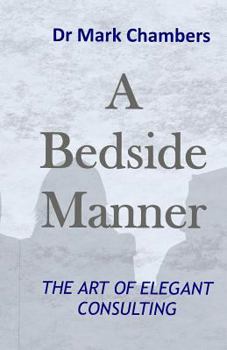 Paperback A Bedside Manner: The Art of Elegant Consulting Book