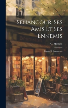 Hardcover Senancour, ses amis et ses ennemis; études et documents [French] Book