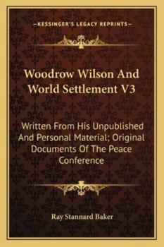 Paperback Woodrow Wilson And World Settlement V3: Written From His Unpublished And Personal Material; Original Documents Of The Peace Conference Book