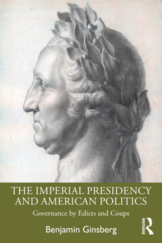 Paperback The Imperial Presidency and American Politics: Governance by Edicts and Coups Book