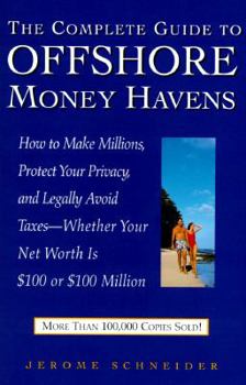 Hardcover The Complete Guide to Offshore Money Havens: How to Make Millions, Protect Your Privacy, and Legally Avoid Taxes - Whether Your Networth Is $100 or $1 Book