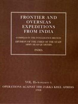 Frontier and Overseas Expeditions from India: Volume II (Supplement A) Operations Against the Zakka Khei Afridis 1908
