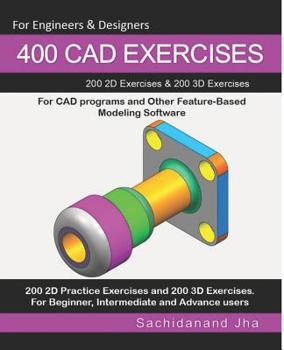 Paperback 400 CAD Exercises: 200 2D Exercises & 200 3D Exercises for CAD programs and Other Feature-Based Modeling Software Book