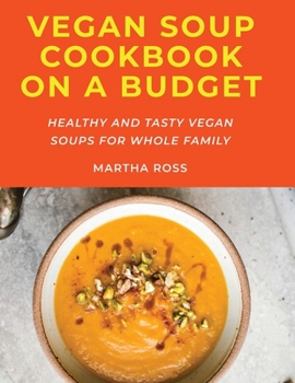 Paperback Vegan Soup Cookbook on a Budget: Healthy and Tasty Vegan Soups for Whole Family Book